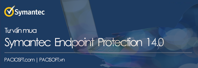 Tư vấn mua Symantec Endpoint Protection bản quyền thuê bao/vĩnh viễn