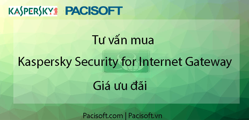 Tư vấn mua Kaspersky Security for Internet Gateway bản quyền vĩnh viễn