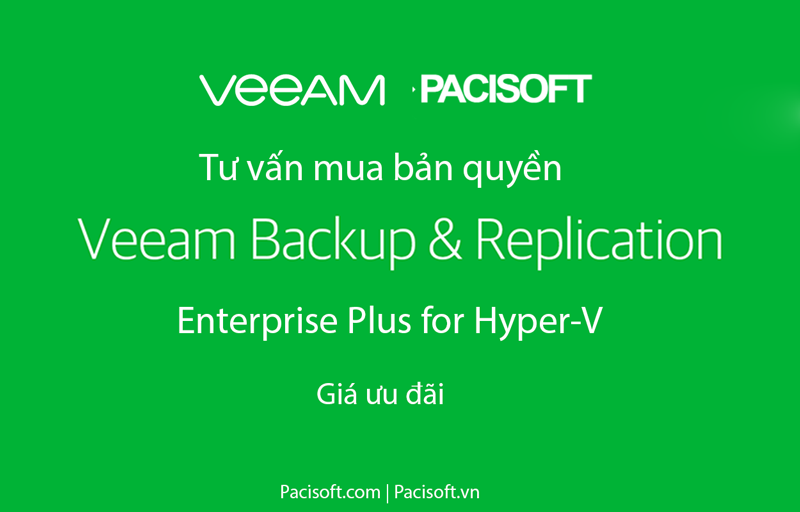 Tư vấn mua Veeam Backup & Replication Enterprise Plus for Hyper-V