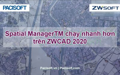 Spatial ManagerTM chạy nhanh hơn trên ZWCAD 2020!!