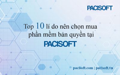 TOP 10 lý do khi chọn mua bản quyền phần mềm tại PACISOFT