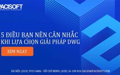 5 điều bạn nên cân nhắc khi lựa chọn giải pháp DWG