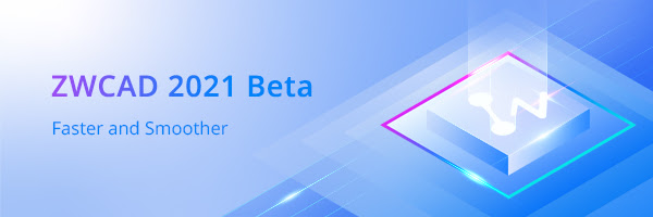 ZWSOFT đã ra mắt phiên bản ZWCAD 2021 Beta