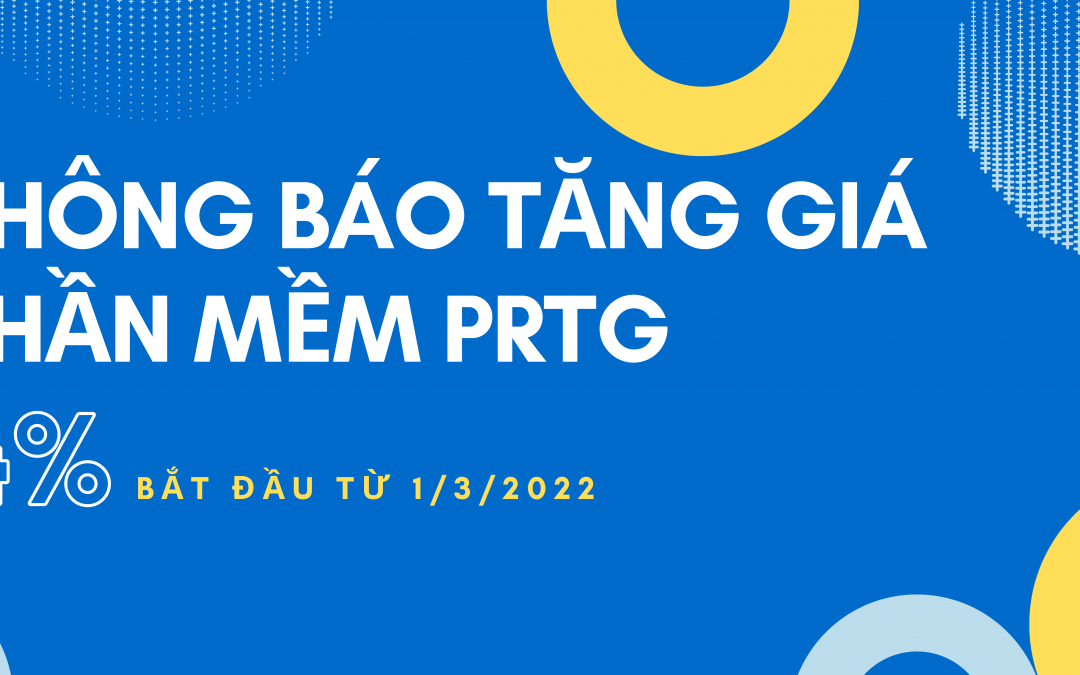 Thông báo điều chỉnh giá phần mềm PRTG từ 1/3/2022 (tăng 4%)