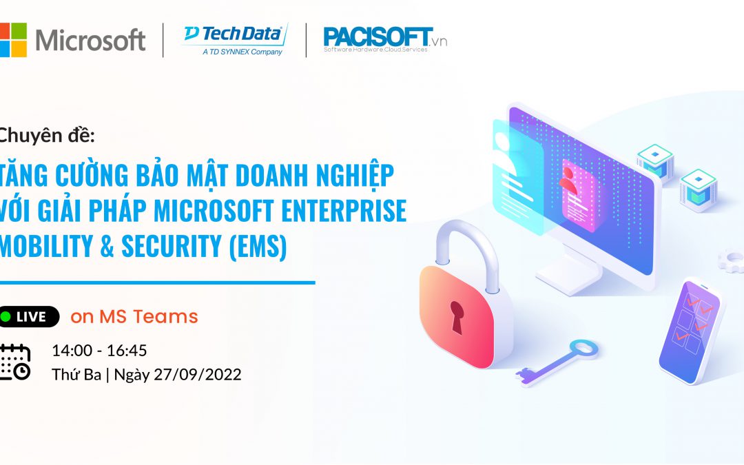 Webinar: “Tăng cường bảo mật doanh nghiệp với giải pháp Microsoft Enterprise Mobility + Security (EMS)”