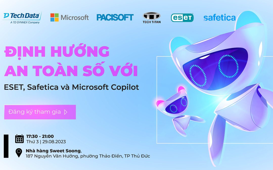 [Đăng ký tham dự] Event: Định hướng an toàn số với ESET, Safetica & Microsoft Copilot