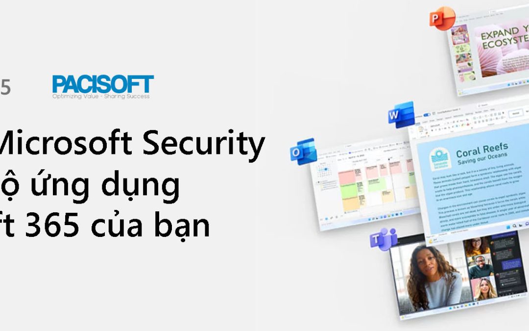 Tích hợp Microsoft Security trong Microsoft 365 – Sự kết hợp toàn diện giúp bảo mật và điều hành doanh nghiệp