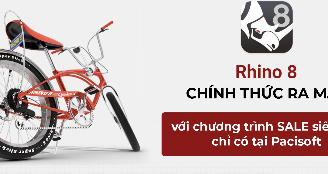 Ra mắt Rhino 8 | Click nhận ưu đãi 33% khi Upgrade Rhino bản quyền với Pacisoft