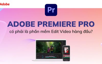 [UPDATE] Adobe Premiere Pro có phải là phần mềm Edit Video hàng đầu thế giới?