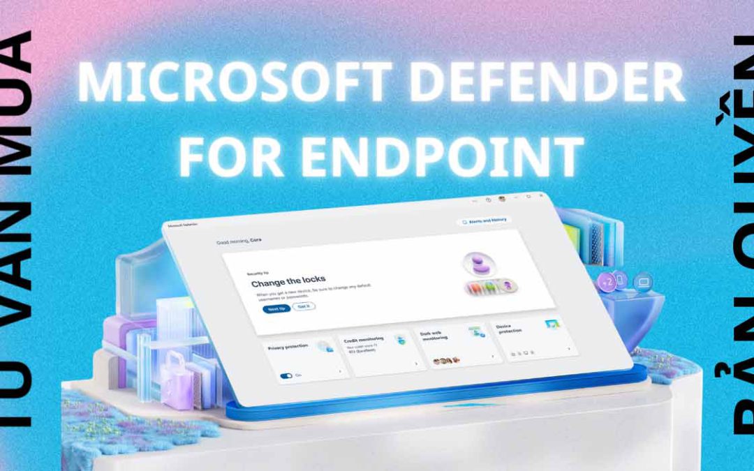 Tư vấn mua Microsoft Defender for Endpoint bản quyền cho doanh nghiệp