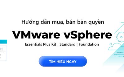Hướng dẫn mua, bán VMware vSphere bản quyền giá tốt. Ấn bản nào dành cho DN?