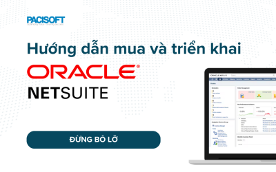ĐẦY ĐỦ: Cách mua và triển khai Oracle Netsuite giá tốt cho mọi doanh nghiệp