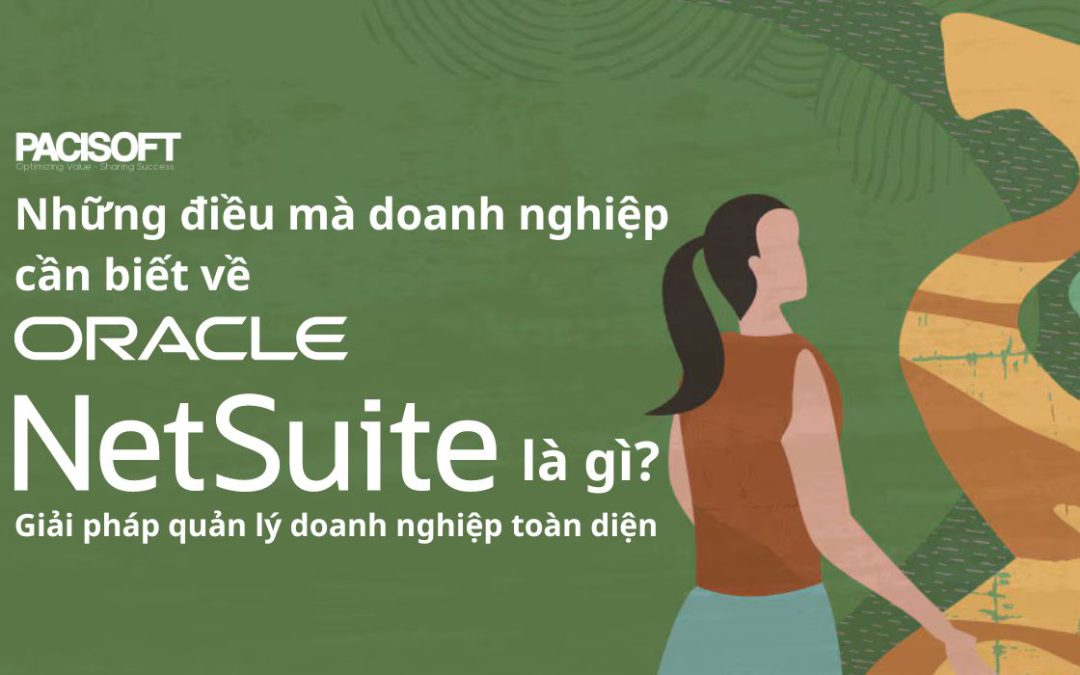 Giới thiệu Oracle Netsuite: Giải pháp quản lý toàn diện dành cho doanh nghiệp