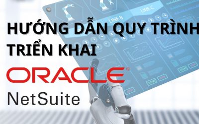 Hướng dẫn quy trình triển khai Oracle NetSuite: Tối ưu hóa doanh nghiệp của bạn