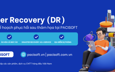 Disaster Recovery là gì? Tổng quan giải pháp phục hồi sau thảm họa (DR) tại PACISOFT
