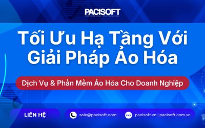 Tối Ưu Hạ Tầng Với Giải Pháp Ảo Hóa – Dịch Vụ & Phần Mềm Ảo Hóa Cho Doanh Nghiệp