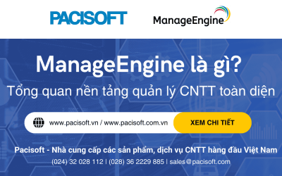 ManageEngine là gì? Tổng quan nền tảng quản lý CNTT toàn diện