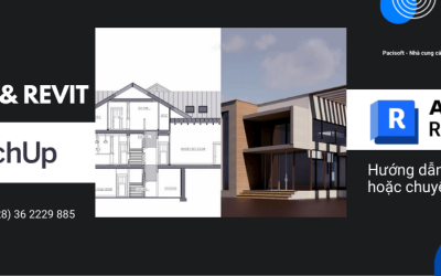So sánh Sketchup & Revit: Hướng dẫn sử dụng kết hợp/chuyển đổi hiệu quả