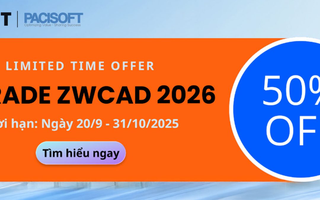 ƯU ĐÃI 50% khi nâng cấp lên ZWCAD 2026 | Đặc biệt chỉ tại PACISOFT