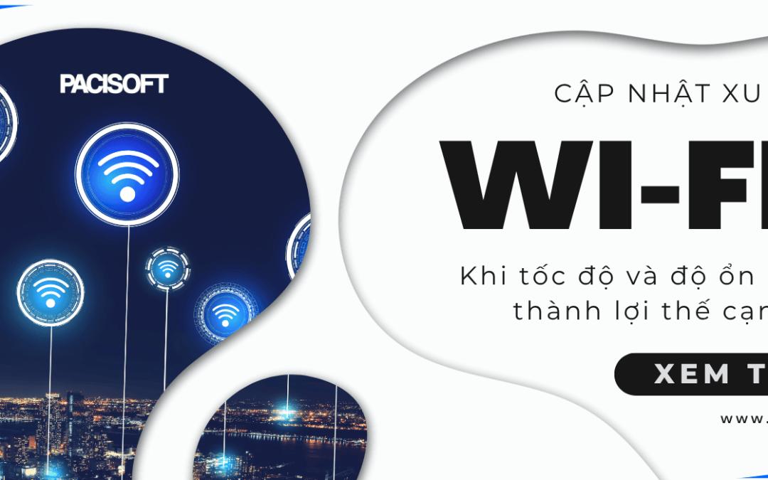 Cập nhật xu hướng Wi-Fi 7: Khi tốc độ và độ ổn định trở thành lợi thế cạnh tranh