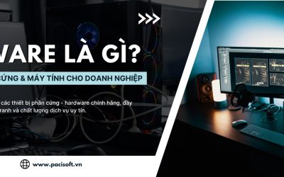 Hardware Là Gì? Mua Thiết Bị Phần Cứng & Máy Tính Cho Doanh Nghiệp | Pacisoft