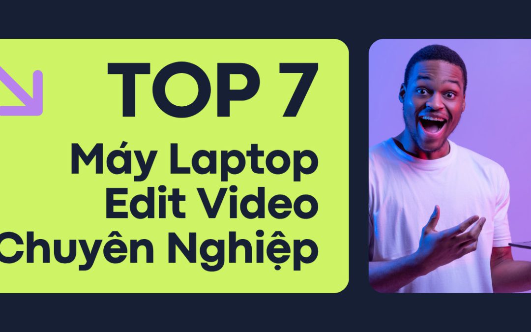 Top 7 Laptop Edit Video Chuyên Nghiệp | Pacisoft