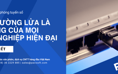 Xây dựng hệ thống phòng tuyến số: Vì sao tường lửa là nền tảng của mọi doanh nghiệp hiện đại