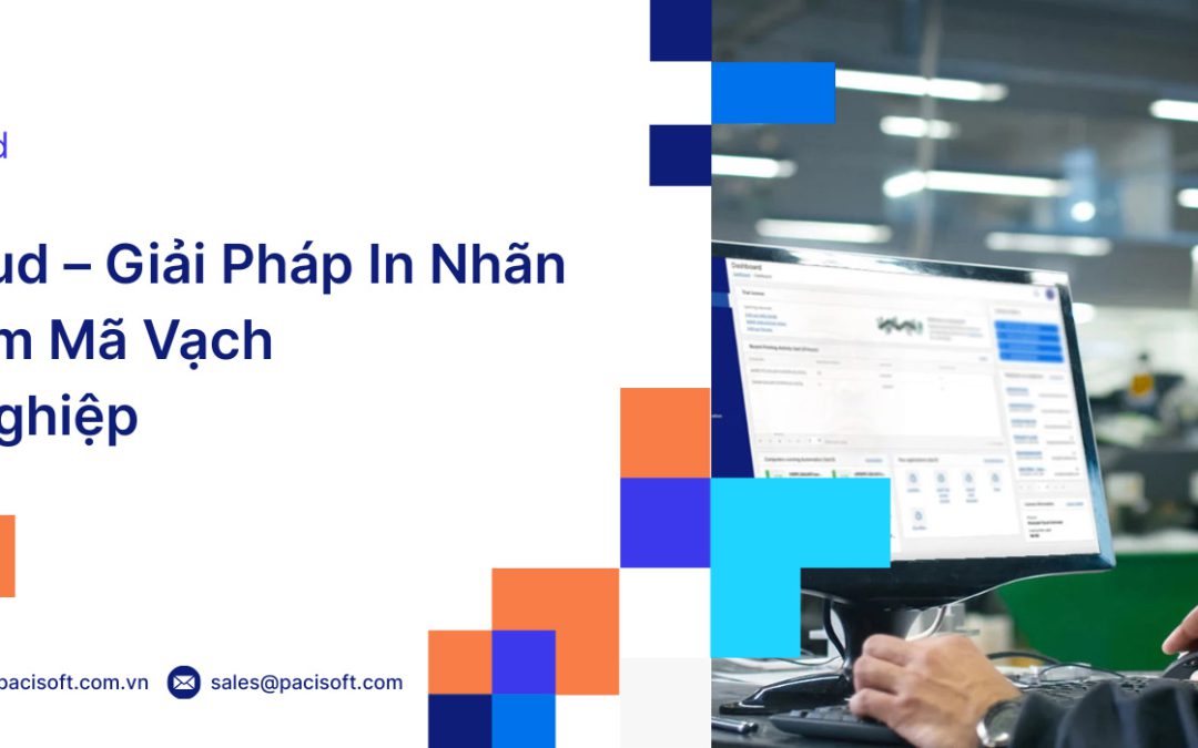 Loftware Cloud – Giải Pháp In Nhãn & Quản Lý Tem Mã Vạch Cho Doanh Nghiệp