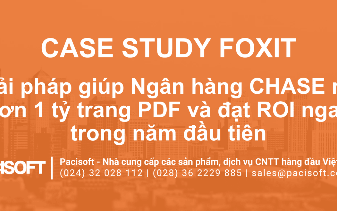 Case Study Foxit: Giải pháp giúp Ngân hàng CHASE nén hơn 1 tỷ trang PDF và đạt ROI ngay trong năm đầu tiên
