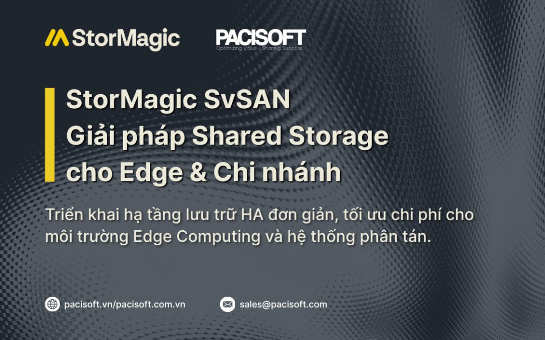 StorMagic SvSAN – Giải Pháp Lưu Trữ Ảo Hóa Cho Edge Computing | Pacisoft