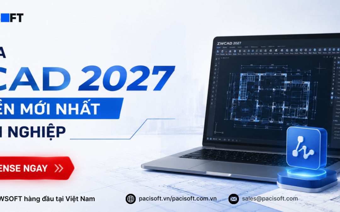 Tư vấn mua ZWCAD 2027 bản quyền mới nhất cho doanh nghiệp | PACISOFT