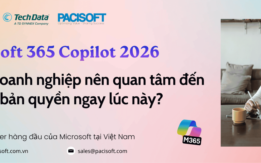 Microsoft 365 Copilot 2026: Vì sao doanh nghiệp nên quan tâm đến Copilot bản quyền ngay lúc này?